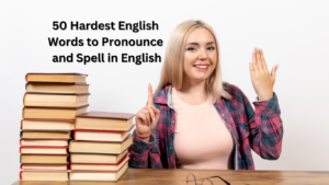 50 Hardest English Words to Pronounce and Spell in English