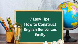 7 Easy Tips: How to Construct English Sentences Easily